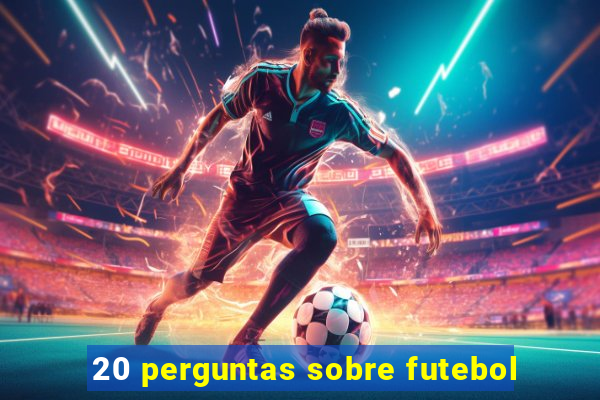 20 perguntas sobre futebol